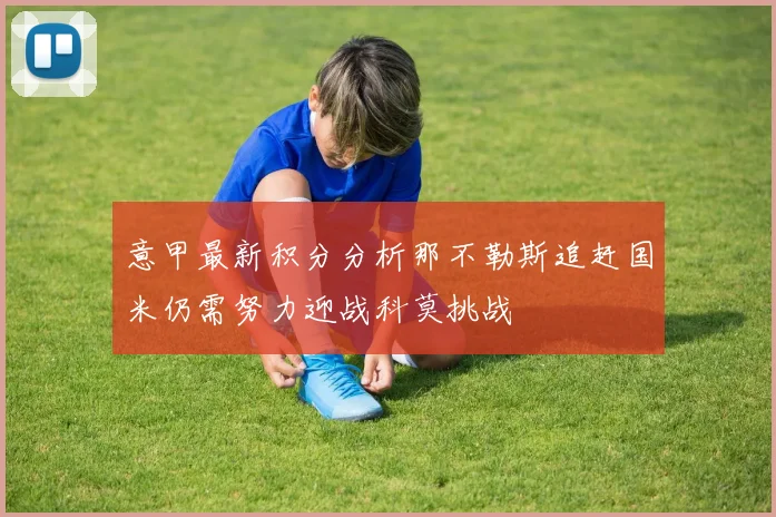 意甲最新积分分析那不勒斯追赶国米仍需努力迎战科莫挑战
