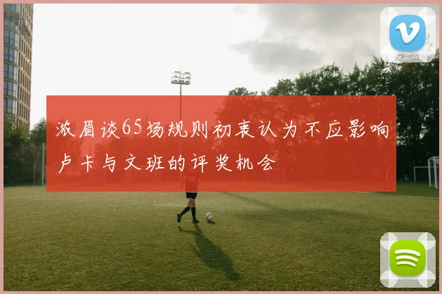浓眉谈65场规则初衷认为不应影响卢卡与文班的评奖机会