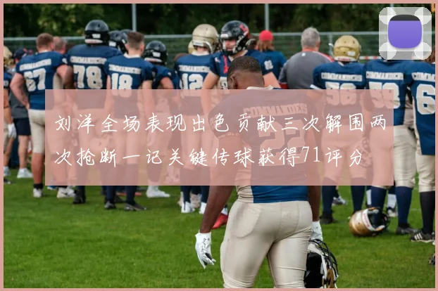 刘洋全场表现出色贡献三次解围两次抢断一记关键传球获得71评分